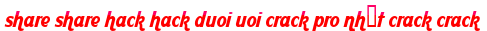 share share hack hack duoi uoi crack pro nhất crack crack moi